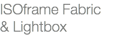 ISOframe Fabric & Lightbox